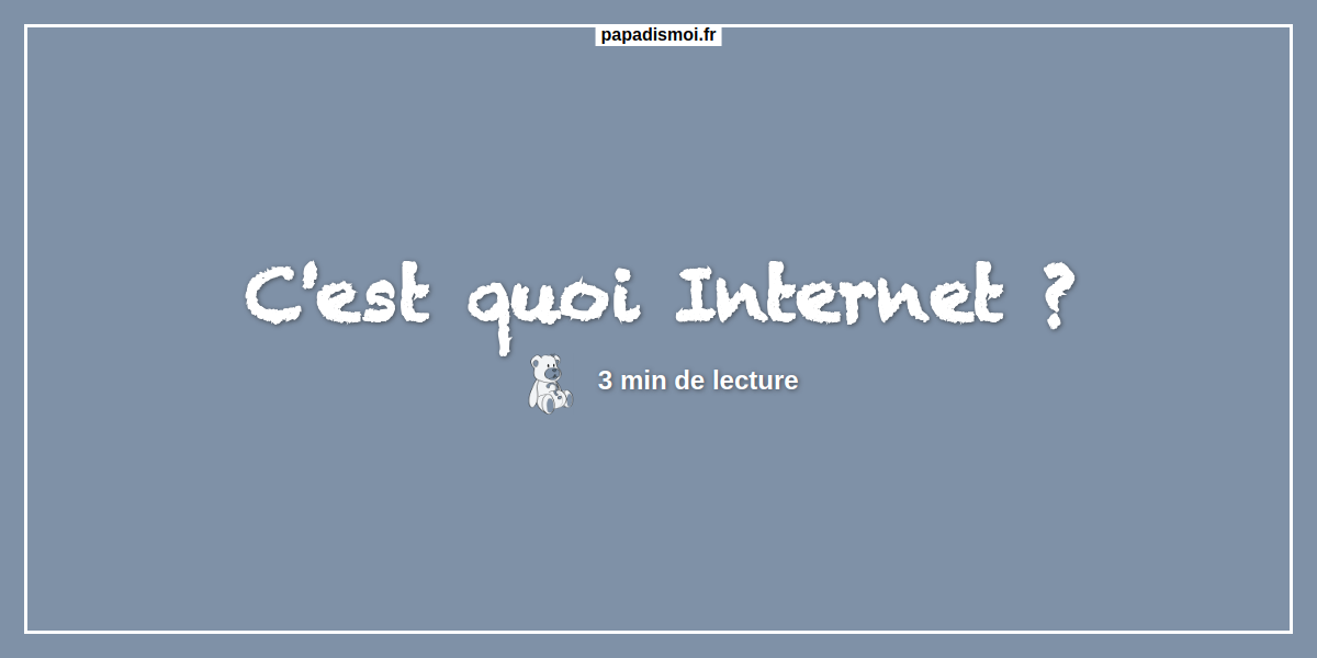 Papa, dismoi c'est quoi Internet